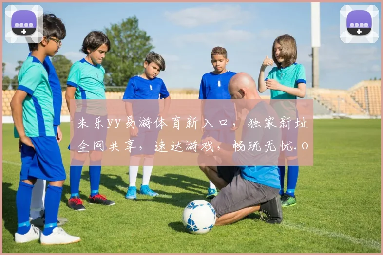 米乐yy易游体育新入口，独家新址全网共享，速达游戏，畅玩无忧.org