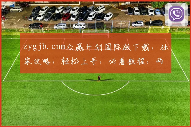 zygjb.cnm众赢计划国际版下载，独家攻略，轻松上手，必看教程，两步即可
