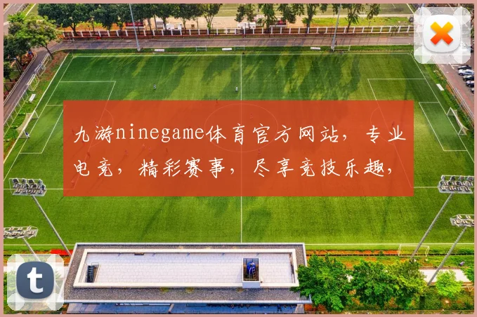 九游ninegame体育官方网站，专业电竞，精彩赛事，尽享竞技乐趣，三重福利，等你来战，